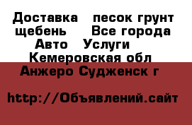 Доставка , песок грунт щебень . - Все города Авто » Услуги   . Кемеровская обл.,Анжеро-Судженск г.